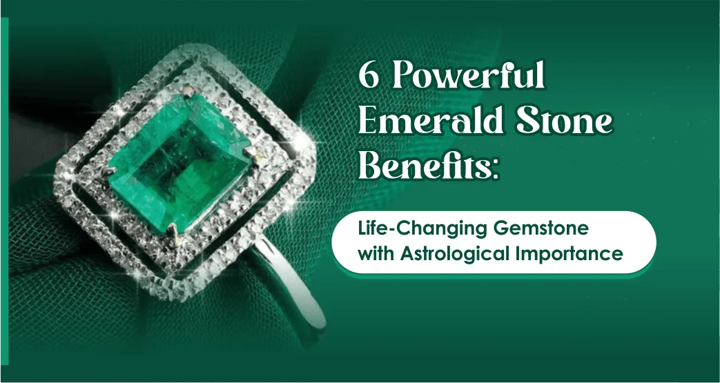 6 Powerful Emerald Stone Benefits: Life-Changing Gemstone with Astrological Importance